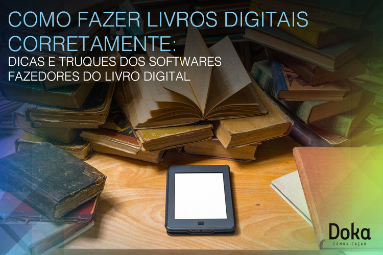 como_fazer_os_livros_digitais_corretamente_dicas_e_truques_dos_softwares_fazedores_do_livro_digital_doka_comunicacao